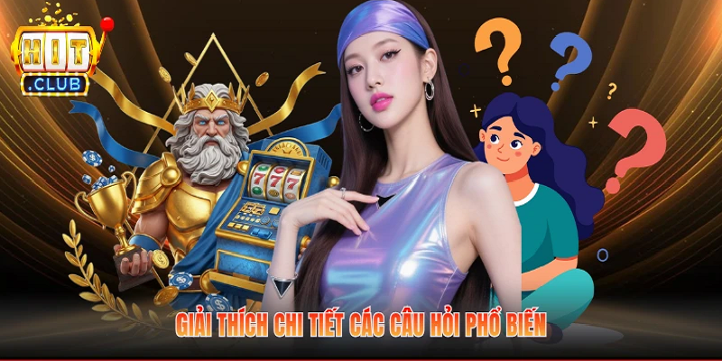 Giải thích chi tiết các câu hỏi phổ biến