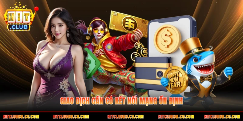 Giao dịch cần có kết nối mạng ổn định Giao dịch cần có kết nối mạng ổn định
